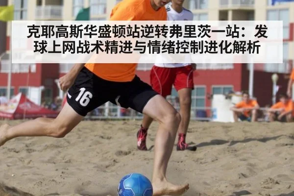 克耶高斯华盛顿站逆转弗里茨一站：发球上网战术精进与情绪控制进化解析
