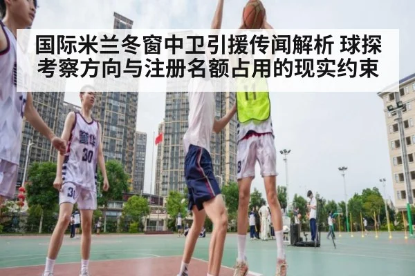国际米兰冬窗中卫引援传闻解析 球探考察方向与注册名额占用的现实约束