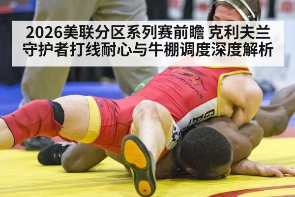 2026美联分区系列赛前瞻 克利夫兰守护者打线耐心与牛棚调度深度解析